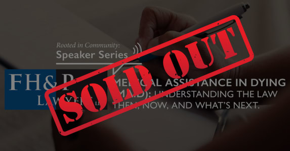 SOLD OUT! FH&P Speaker Series &mdash; Medical Assistance in Dying: Understanding the Law Then, Now, and What&rsquo;s Next